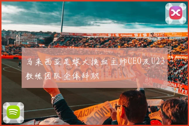 马来西亚足球大换血主帅CEO及U23教练团队全体辞职